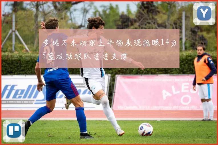 多诺万米切尔上半场表现抢眼14分5篮板助球队苦苦支撑
