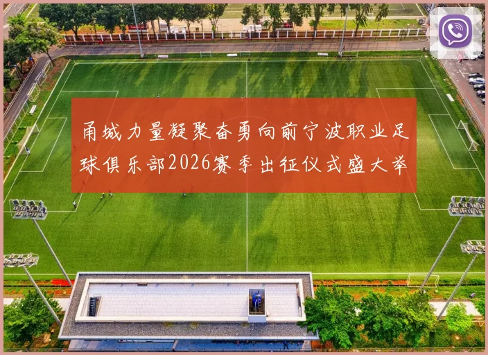 甬城力量凝聚奋勇向前宁波职业足球俱乐部2026赛季出征仪式盛大举行